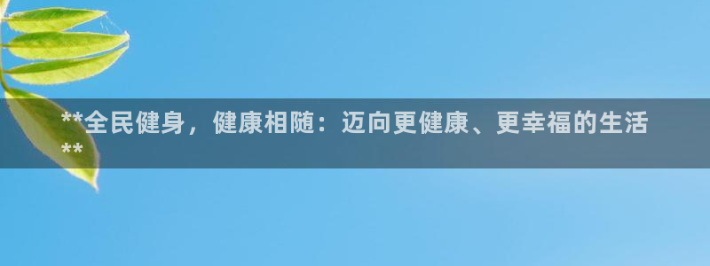 尊龙人生就是傅官网：**全民健身，健康相随：迈向更健康、