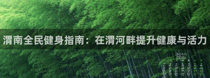 尊龙官网APP下载：渭南全民健身指南：在渭河畔提升健康与